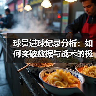 球员进球纪录分析：如何突破数据与战术的极限？-图3